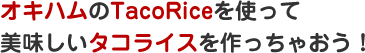 オキハムのTacoRiceを使って美味しいタコライスを作っちゃおう！