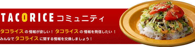 タコライスコミュニティ―タコライスの情報が欲しい！ タコライスの情報を発信したい！みんなでタコライスに関する情報を交換しましょう！